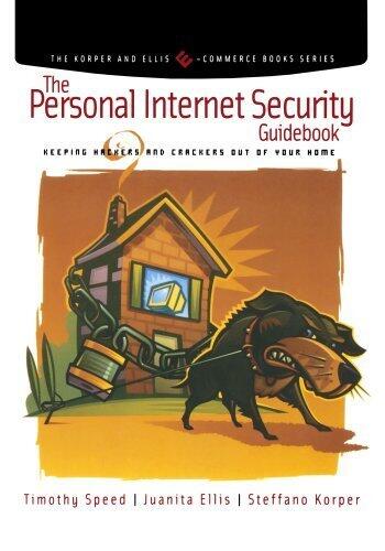 The Personal Internet Security Guidebook: Keeping Hackers and Crackers Out of Your Home (The Korper and Ellis E-Commerce Books Series)