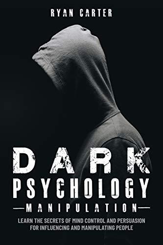 Dark Psychology Manipulation: Learn the secrets of Mind Control and Persuasion for Influencing and Manipulate people with Hypnosis, NLP and other Human Behavior Manipulation Techniques