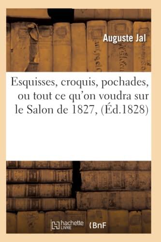 Esquisses, Croquis, Pochades: Ou Tout Ce Qu'on Voudra Sur Le Salon De 1827