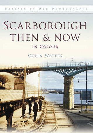 Scarborough Then & Now: In Colour
