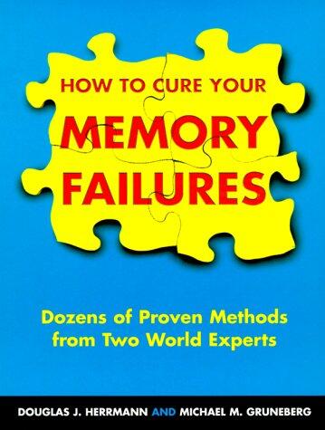 How to Cure Your Memory Failures: Dozens of Proven Methods from Two World Experts