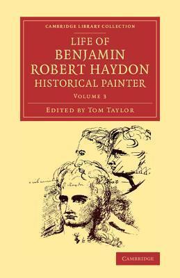 Life of Benjamin Robert Haydon, Historical Painter (Cambridge Library Collection - Art and Architecture)