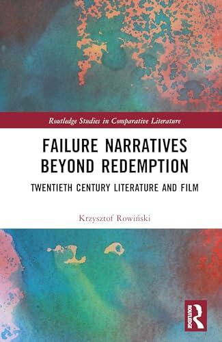 Failure Narratives Beyond Redemption: Twentieth Century Literature and Film