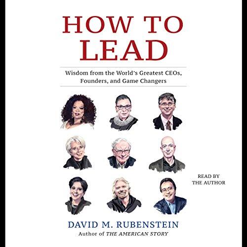 How to Lead: Wisdom from the World's Greatest CEOs, Founders, and Game Changers