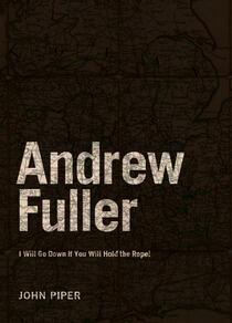 Andrew Fuller: I Will Go Down If You Will Hold the Rope!