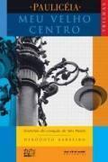Meu Velho Centro - Historias do Coraçao de Sao Paulo