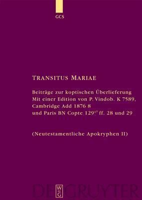Transitus Mariae: Beitrage Zur Koptischen Uberlieferung. Mit Einer Edition Von P. Vindob. K. 7589, Cambridge Add 1876 8 Und Paris Bn Cop (Die ... Der Ersten Jahrhunderte 14)