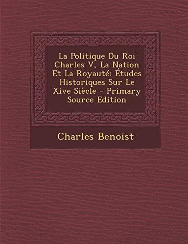 La Politique du Roi Charles V, La Nation et la Royauté: Études Historiques sur le XIVe Siècle - Primary Source Edition
