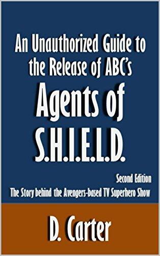 An Unauthorized Guide to the Release of ABC's Agents of S.H.I.E.L.D.: The Story behind the Avengers-based TV Superhero Show [Article, Second Edition]
