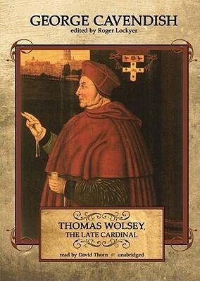 Thomas Wolsey, the Late Cardinal: His Life and Death