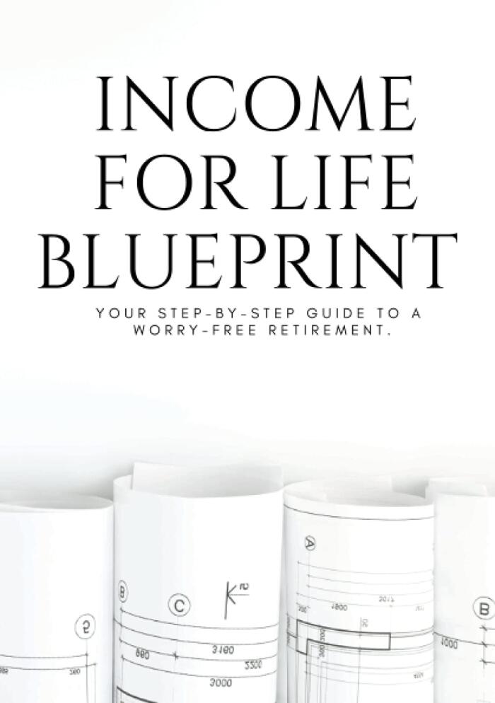 Income for Life Blueprint: Your step-by-step guide to a worry-free retirement.