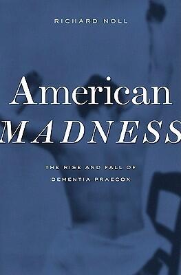 American Madness: The Rise and Fall of Dementia Praecox