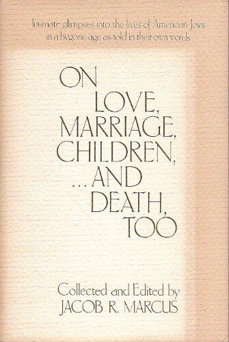 On love, marriage, children... and death, too;: Intimate glimpses into the lives of American Jews in a bygone age as told in their own words