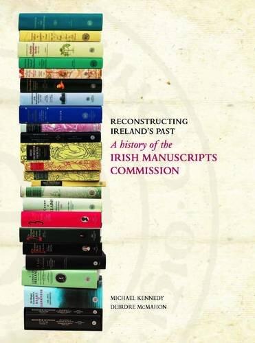 Reconstructing Ireland's Past: A History of the Irish Manuscripts Commission