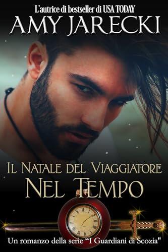 Il Natale del Viaggiatore nel Tempo: Un Time Travel Romance ambientato in Scozia (I Guardiani di Scozia Vol. 3)
