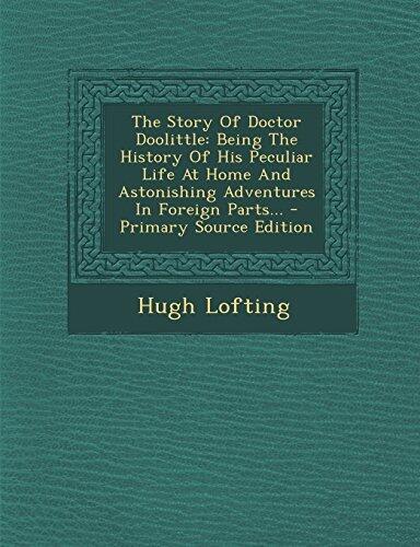 The Story Of Doctor Doolittle: Being The History Of His Peculiar Life At Home And Astonishing Adventures In Foreign Parts...