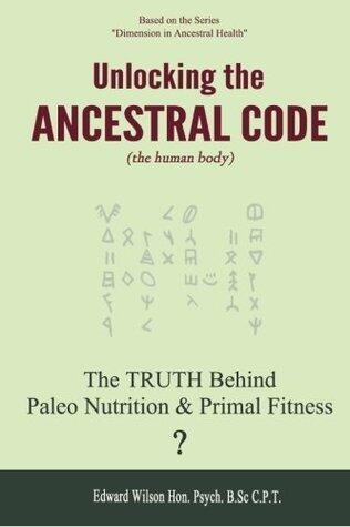 Unlocking the Ancestral Code (Book 1): The Truth Behind Paleo Nutrition and Primal Fitness?
