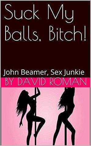 Suck My Balls, Bitch!: John Beamer, Sex Junkie
