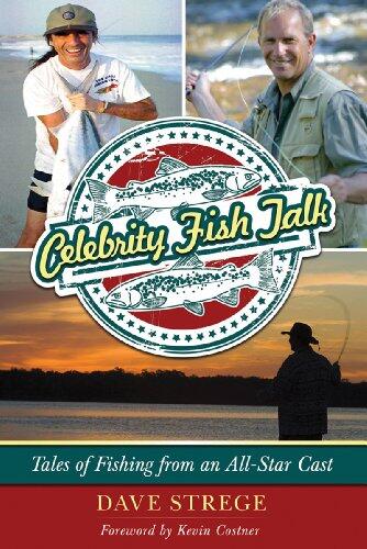 Celebrity Fish Talk: Tales of Fishing from an All-Star Cast
