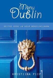 Minu Dublin: Seitse Kodu ja Kolm Bensiinijaama