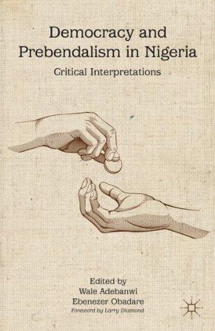 Democracy and Prebendalism in Nigeria: Critical Interpretations