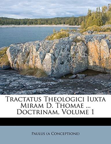Tractatus Theologici Iuxta Miram D. Thomae ... Doctrinam (Volume 1)