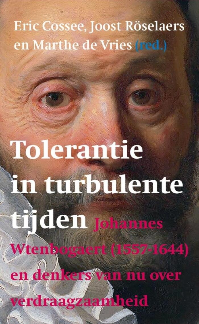 Tolerantie in Turbulente Tijden (Johannes Wtenbogaert (1557-1644) en Denkers van Nu Over Verdraagzaamheid)