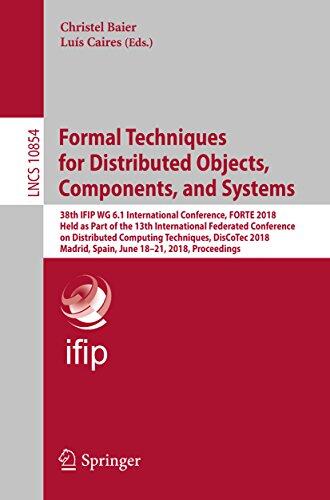 Formal Techniques for Distributed Objects, Components, and Systems: 38th IFIP WG 6.1 International Conference, FORTE 2018, Held as Part of the 13th International ... Notes in Computer Science Book 10854)