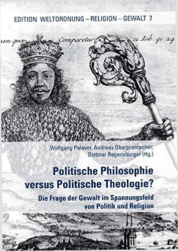 Politische Philosophie versus Politische Theologie?: Die Frage der Gewalt im Spannungsfeld von Politik und Religion