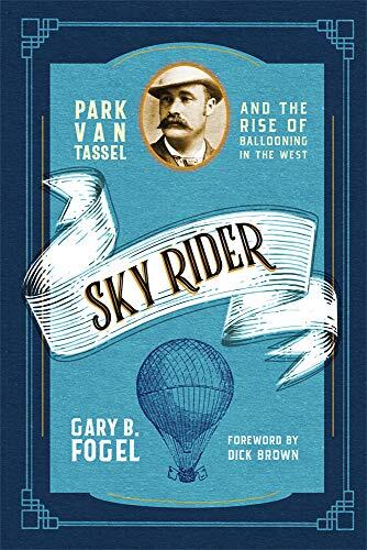 Sky Rider: Park Van Tassel and the Rise of Ballooning in the West