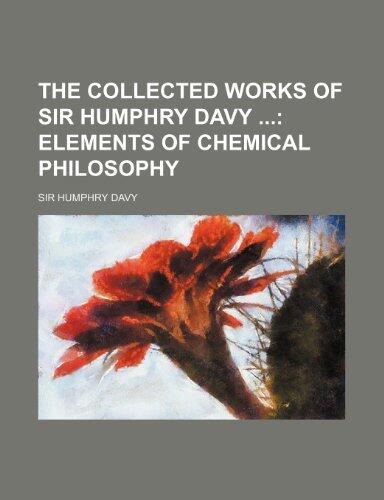 The Collected Works of Sir Humphry Davy; Elements of Chemical Philosophy