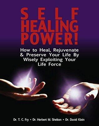 Self Healing Power!: How to Heal, Rejuvenate & Preserve Your Life by Maximizing & Wisely Exploiting Your Life Force