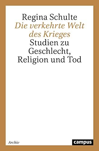 Die verkehrte Welt des Krieges: Studien zu Geschlecht, Religion und Tod (Reihe "Geschichte und Geschlechter")