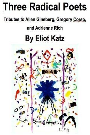 Three Radical Poets: Tributes to Allen Ginsberg, Gregory Corso, and Adrienne Rich