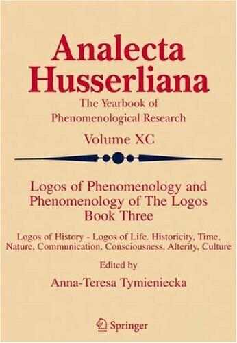 Logos of Phenomenology and Phenomenology of The Logos. Book Three: Logos of History - Logos of Life, Historicity, Time, Nature, Communication, Consciousness, ... Alterity, Culture