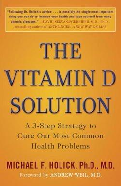 The Vitamin D Solution: A 3-Step Strategy to Cure Our Most Common Health Problems (2011 Edition)