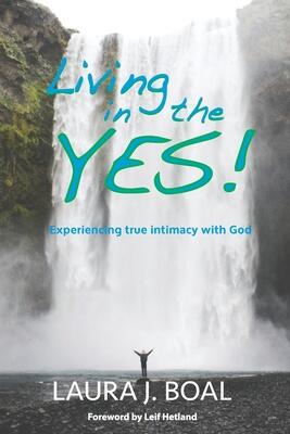 Living in the YES!: Experiencing true intimacy with God