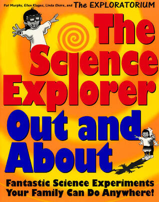 The Science Explorer Out and About: Fantastic Science Experiments Your Family Can Do Anywhere!