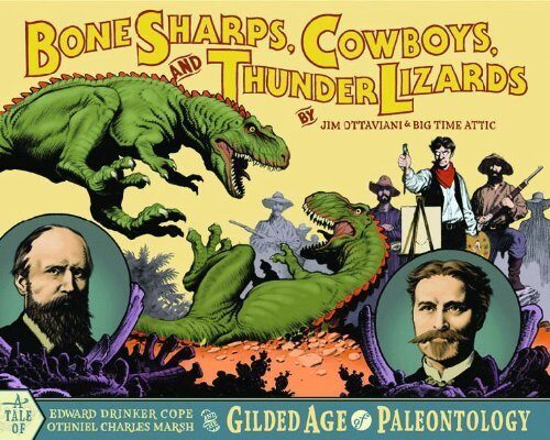 Bone Sharps, Cowboys, and Thunder Lizards: A Tale of Edward Drinker Cope, Othniel Charles Marsh, and the Gilded Age of Paleontology by Jim Ottaviani