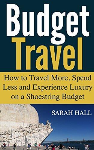 Budget Travel: How to Travel More, Spend Less and Experience Luxury on a Shoestring Budget