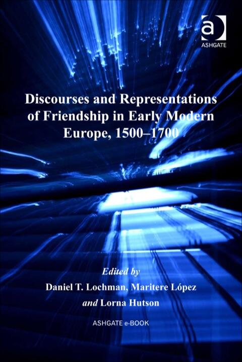 Discourses and Representations of Friendship in Early Modern Europe, 1500-1700