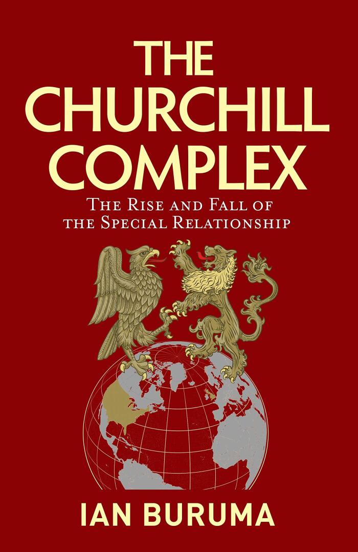 The Churchill Complex: The Rise and Fall of the Special Relationship and the End of the Anglo-American Order
