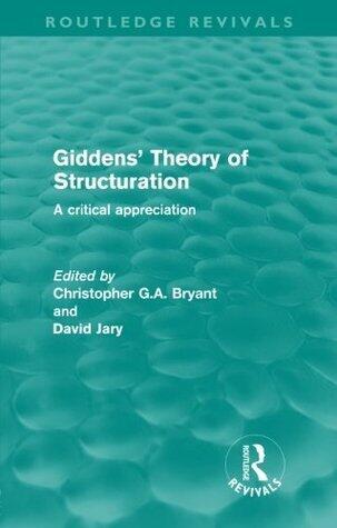 Giddens' Theory of Structuration: A Critical Appreciation