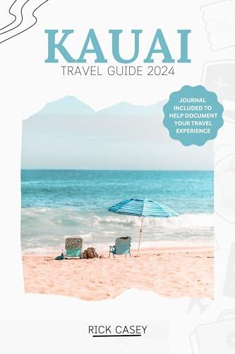 Kauai Travel Guide 2024: Discovering the Natural Wonders Of Kauai: Waimea Canyon, Poipu Beach, the Road to Hana and Unveiling Top Hidden Gems