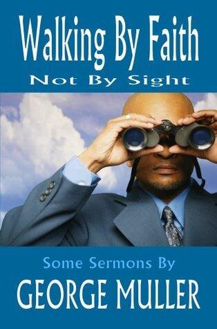 Walking by Faith, Not by Sight: Sermons by George Müller