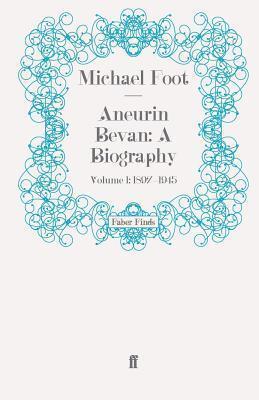 Aneurin Bevan, Vol 1: 1897-1945: A Biography
