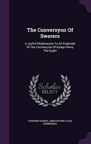 The Conversyon Of Swerers: A Joyfull Medytacyon To All Englonde Of The Coronacyon Of Kynge Henry The Eyght