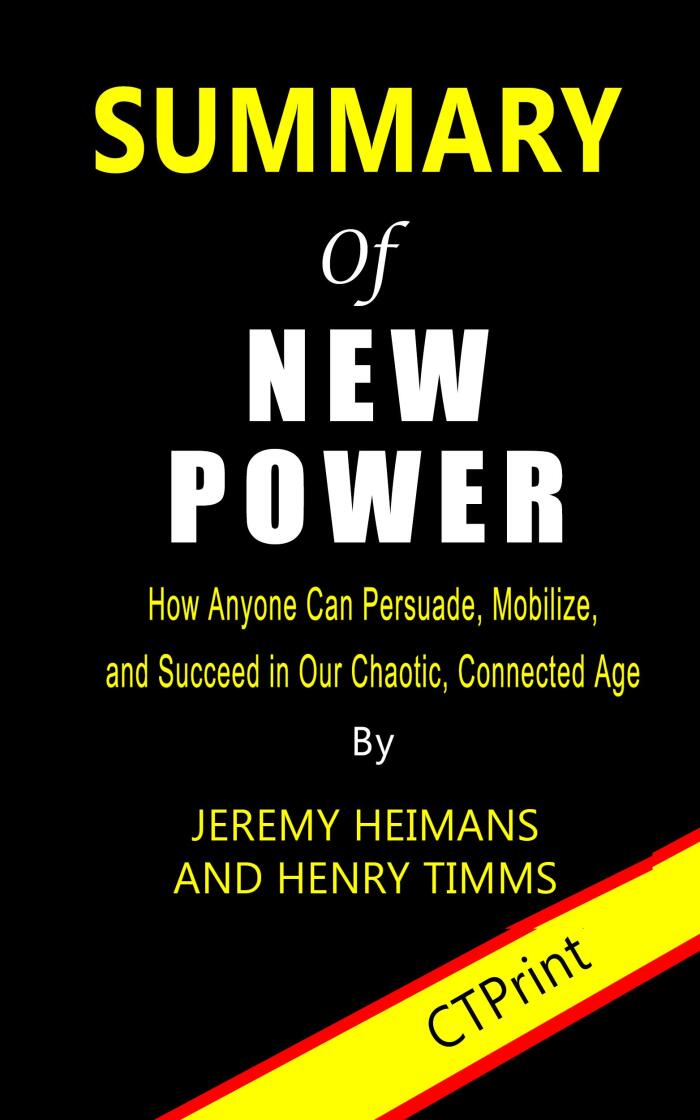 Summary of New Power: How Anyone Can Persuade, Mobilize, and Succeed in Our Chaotic, Connected Age