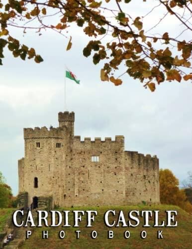 A Photo Book Of Cardiff Castle: A Great Gift With Compelling And Impressive Pictures Of Cardiff Castle To Relax And Relieve Stress For All Ages & Genders On Christmas, Birthday