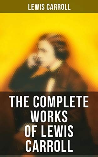 The Complete Works of Lewis Carroll: Enriched edition. Including The Life of Lewis Carroll